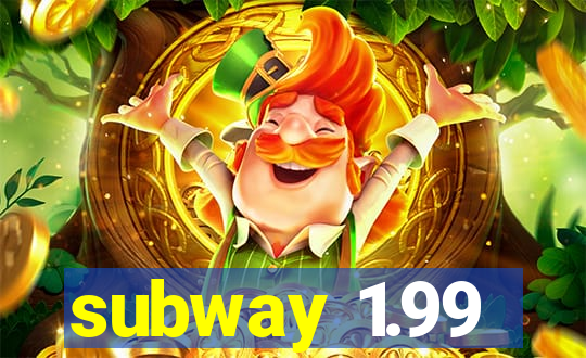 subway 1.99